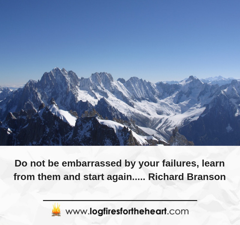 Do not be embarrassed by your failures, learn from them and start again..... Richard Branson