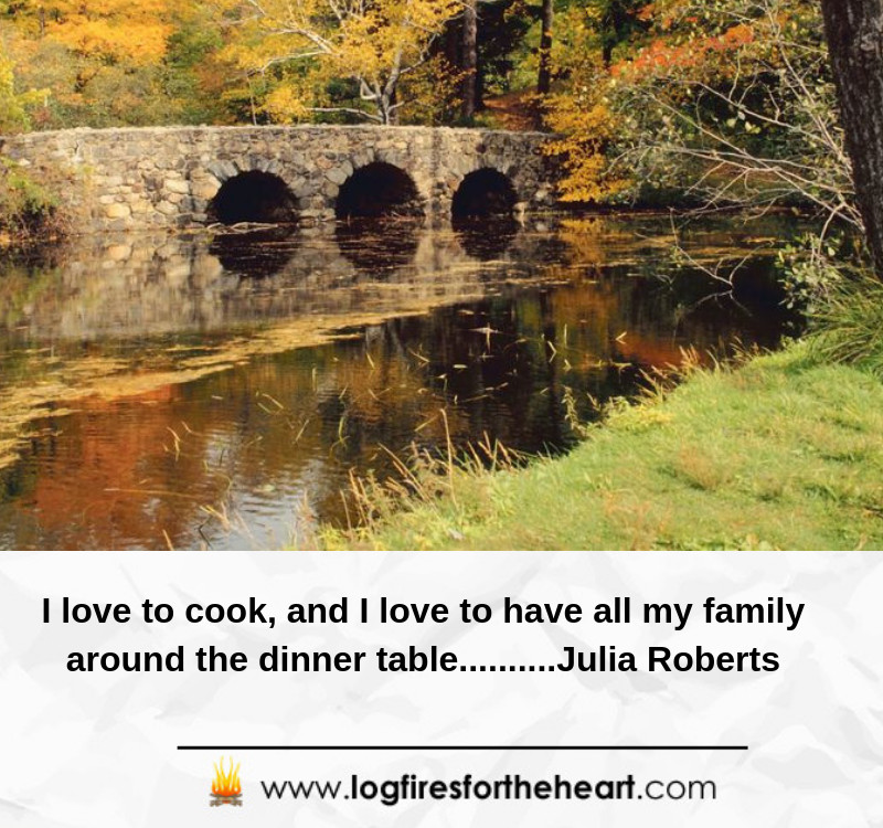 I love to cook, and I love to have all my family around the dinner table..........Julia Roberts I love to cook, and I love to have all my family around the dinner table..........Julia Roberts