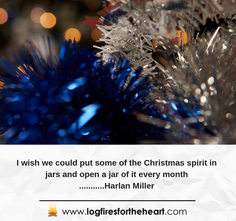 I wish we could put some of the Christmas spirit in jars and open a jar of it every month...........Harlan Miller