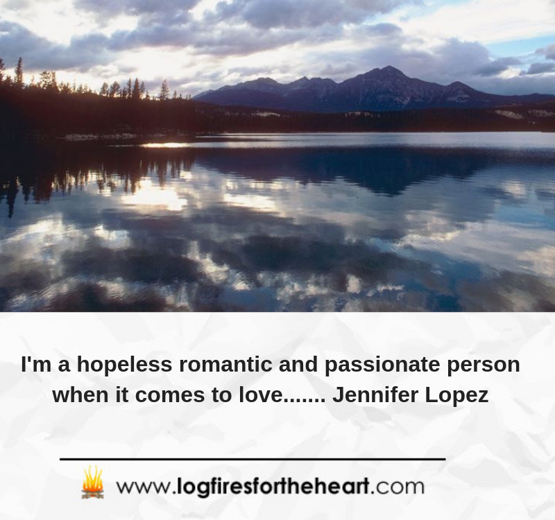 I'm a hopeless romantic and passionate person when it comes to love....... Jennifer Lopez