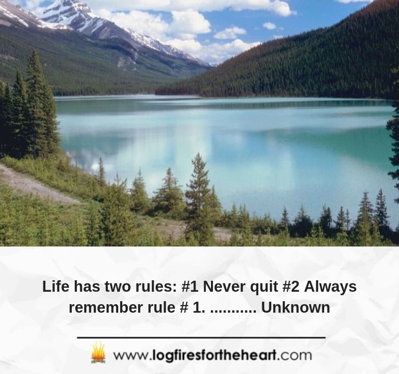  Life has two rules: #1 Never quit #2 Always remember rule # 1. ........... Unknown