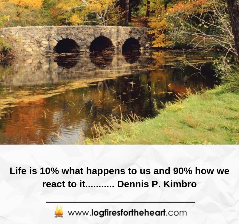 Life is 10% what happens to us and 90% how we react to it........... Dennis P. Kimbro