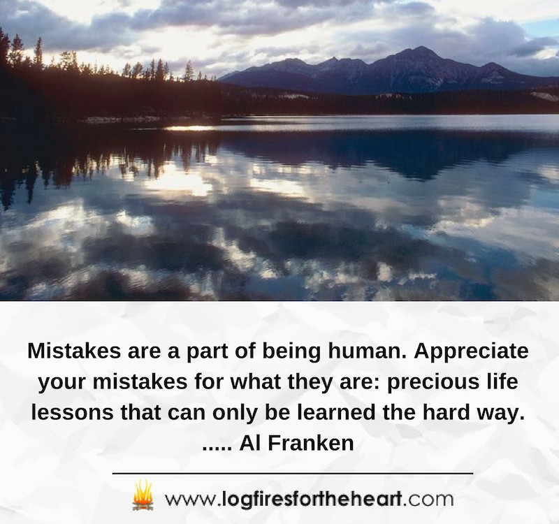 Mistakes are a part of being human. Appreciate your mistakes for what they are: precious life lessons that can only be learned the hard way...... Al Franken 
