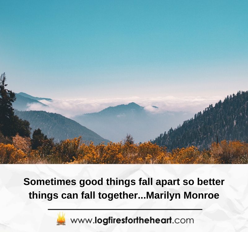 inspirational quotes for broken hearts - Sometimes good things fall apart so better things can fall together...Marilyn Monroe