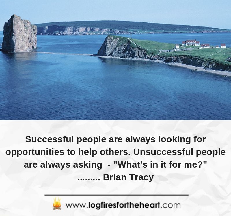 Successful people are always looking for opportunities to help others. Unsuccessful people are always asking - "What's in it for me?"......... Brian Tracy