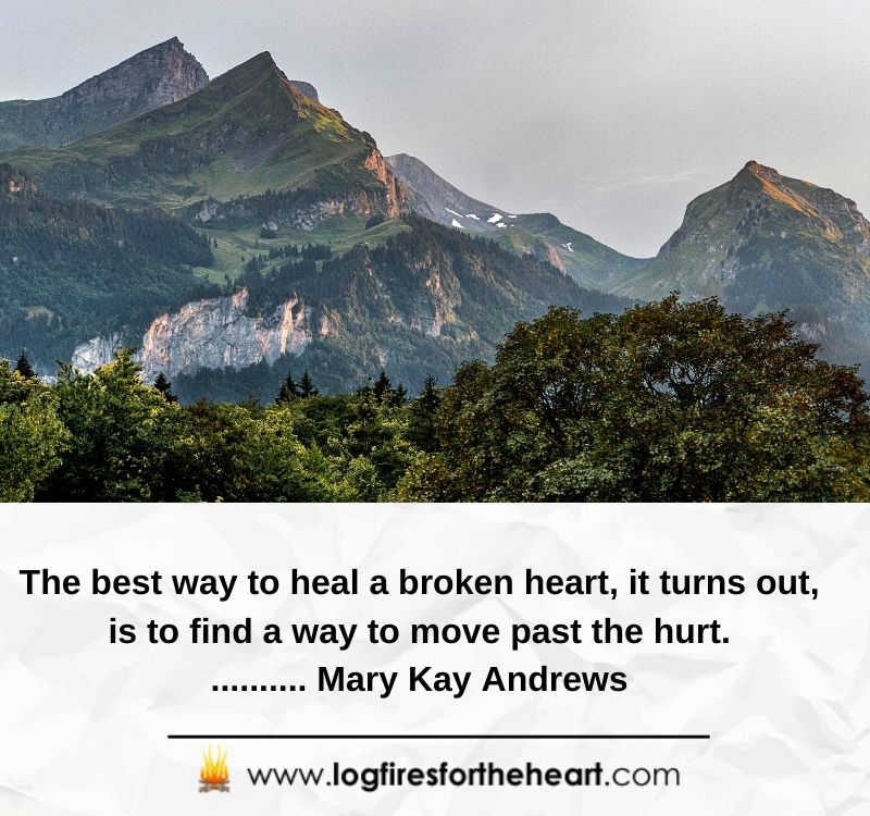 Inspirational quotes for broken hearts - The best way to heal a broken heart, it turns out, is to find a way to move past the hurt........... Mary Kay Andrews