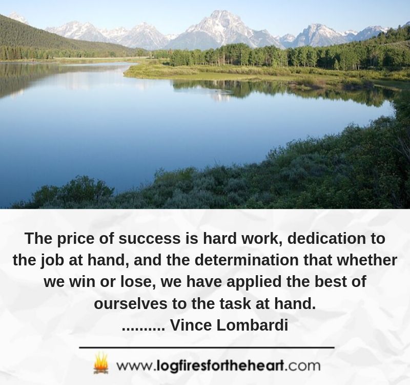 The price of success is hard work, dedication to the job at hand, and the determination that whether we win or lose, we have applied the best of ourselves to the task at hand........... Vince Lombardi.
