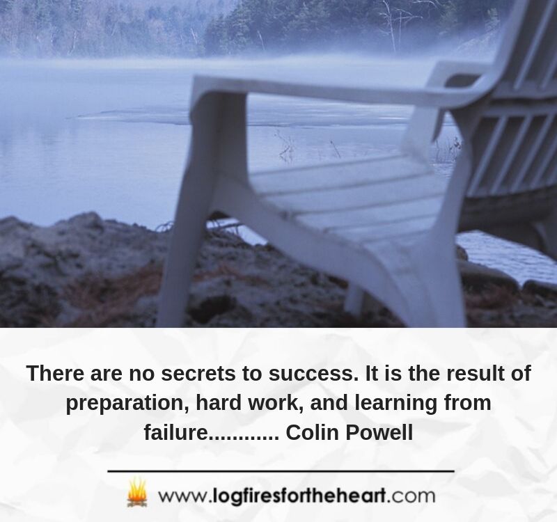 There are no secrets to success. It is the result of preparation, hard work, and learning from failure............ Colin Powell.