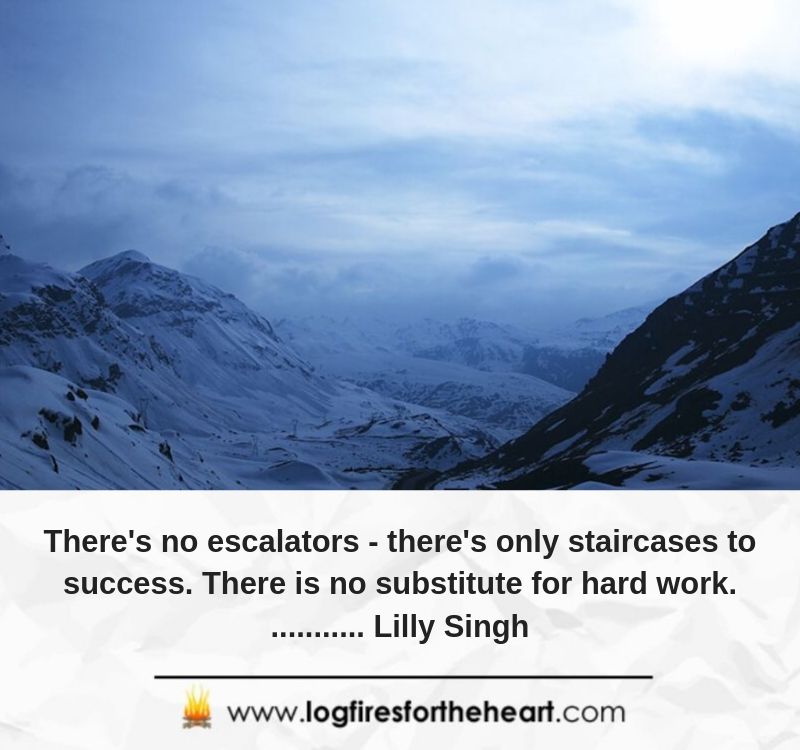 There's no escalators - there's only staircases to success. There is no substitute for hard work............ Lilly Singh.