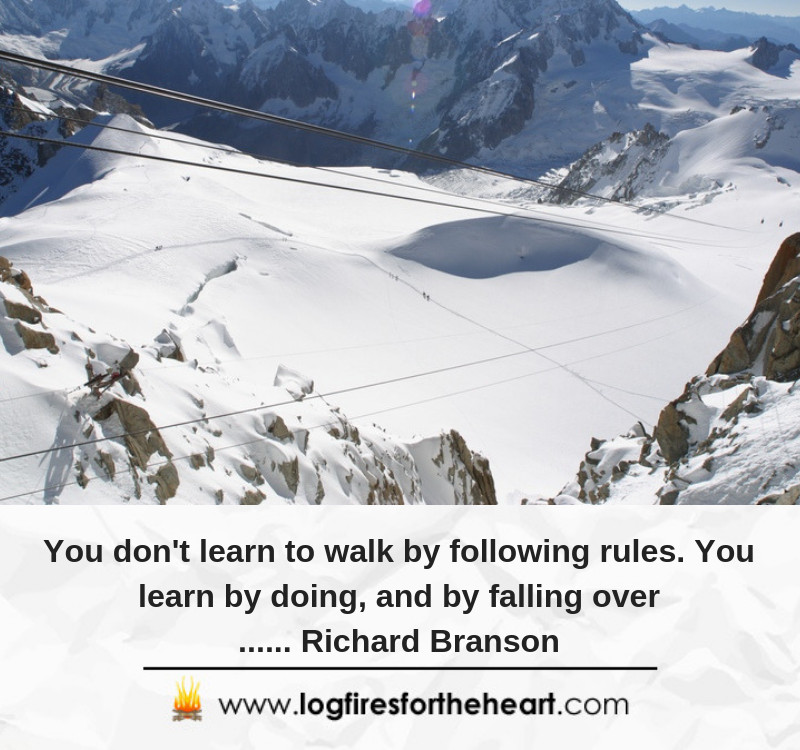 You don't learn to walk by following rules. You learn by doing, and by falling over...... Richard Branson You don't learn to walk by following rules. You learn by doing, and by falling over...... Richard Branson